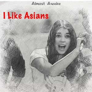 I Like Asians by Almost Awake