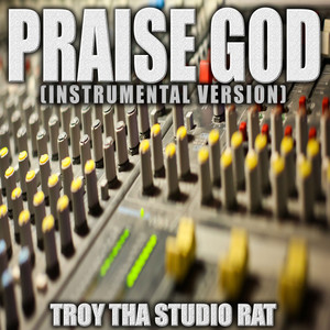 Troy Tha Studio Rat - Praise God (Originally Performed by Kanye West) [Instrumental Version]