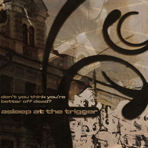Don't You Think You're Better Off Dead? by Asleep At The Trigger