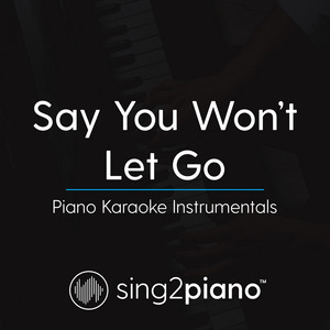 Sing2Piano - Say You Won't Let Go (Higher Key) [Originally Performed by James Arthur] [Piano Karaoke Version]