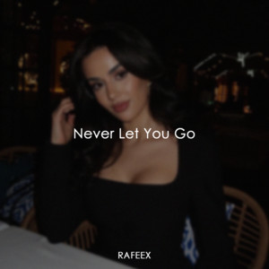 Never Let You Go by Rafeex