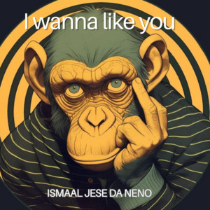 ISMAAL JESE DA NENO - I Wanna Like You