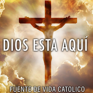 FUENTE DE VIDA CATOLICO - Dios Esta Aquí