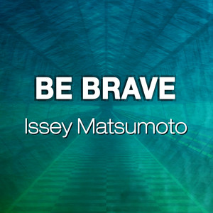 Be Brave by Issey Matsumoto