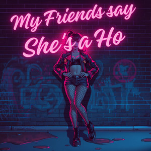 My friends say she's a ho