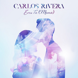 Carlos Rivera - Eres Tú (Mamá)