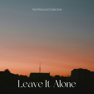 Leave It Alone by Northbound Collective