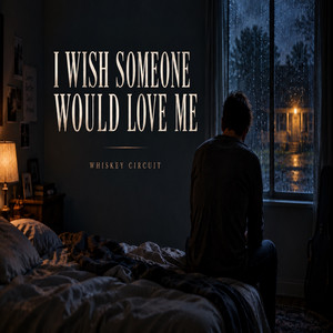 I Wish Someone Would Love Me by Whiskey Circuit