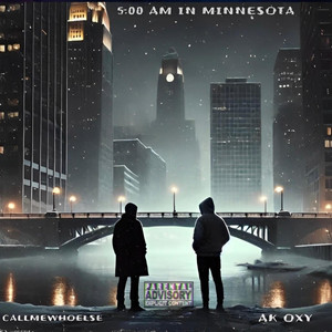 5 AM IN MINNESOTA by AK Oxy, CallMeWhoElse
