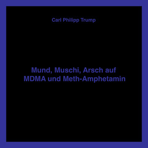Mund, Muschi, Arsch auf MDMA und Meth-Amphetamin by Carl Philipp Trump