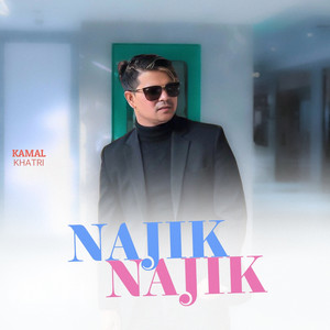 Kamal Khatri - Najik Najik