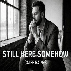 Still Here Somehow by Caleb Raines
