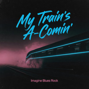 My Train's A-Comin' by Imagine Blues Rock