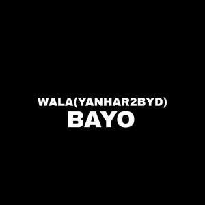 BAYO - Wala(Yanhar2byd)