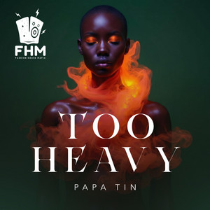 Too Heavy by Papa Tin