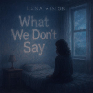 What We Don’t Say by Luna Vision