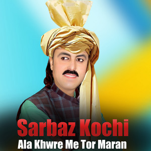 Sarbaz Kochi - Ala Khwre Me Tor Maran