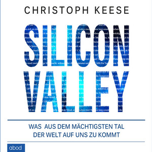 Silicon Valley (Was aus dem mächtigsten Tal der Welt auf uns zukommt)
