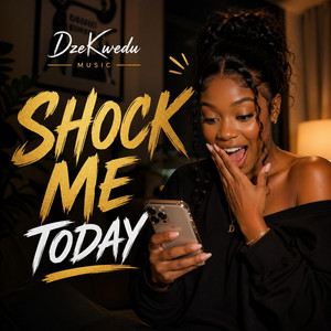Shock Me Today by DzeKwedu Music