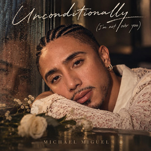 Unconditionally (I'm not over you) by Michael Miguel