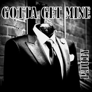 Gotta Get Mine by P.Dicey