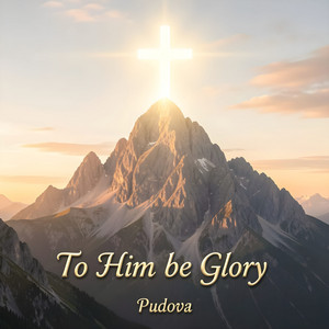 To Him Be Glory by Pudova