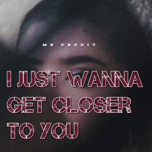I Just Wanna Get Closer to You by MR CREDIT