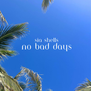 No Bad Days by Sia Shells