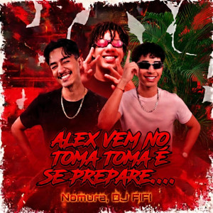 ALEX VEM NO TOMA TOMA É SE PREPARE.....