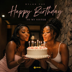 Happy Birthday To My Sister by Dylah Rae