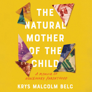The Natural Mother of the Child [A Memoir of Nonbinary Parenthood (Unabridged)]