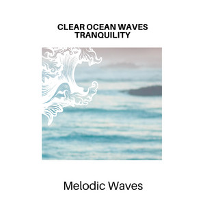 Clear Ocean Waves Tranquility - Melodic Waves album