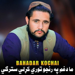 Bahadar Kochai - ما دغم په رنجو توري کړلي سترګي
