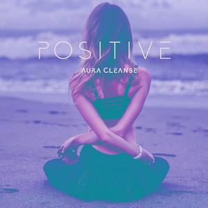 Positive Aura Cleanse: Calm Music to Balance Chakras while Sleeping album