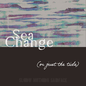 Sea Change (or Just the Tide) by Slow Motion Sadface