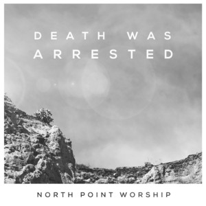 Death Was Arrested by North Point Worship, Seth Condrey