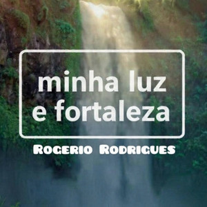 Minha luz e fortaleza by Rogerio Rodrigues