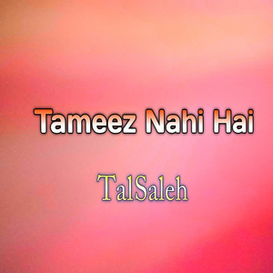 Tal Saleh - Tameez Nahi Hai