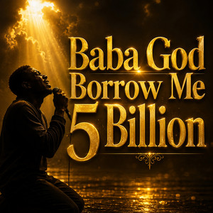 Baba God Borrow Me 5 Billion by Gospel place