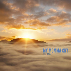 My Momma Cry by Wes Ryce
