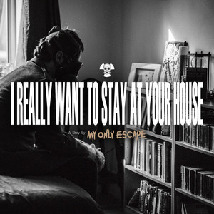 I Really Want to Stay at Your House by My Only Escape