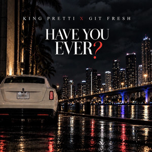Have You Ever by King Pretti, Git Fresh