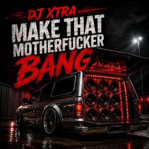 Make that Motherfucker Bang by DJ XTRA
