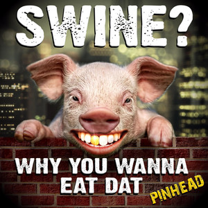 Why You Wanna Eat Dat Swine