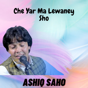 Ashiq Saho - Che Yar Ma Lewaney Sho