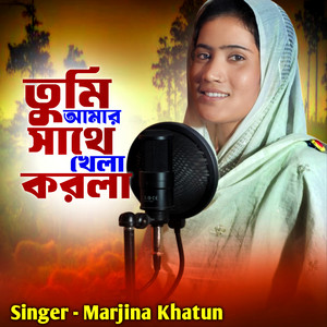 Marjina Khatun - Tumi Amar Sathe Khela Korla