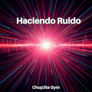 Haciendo Ruido by Chup3ta Gym