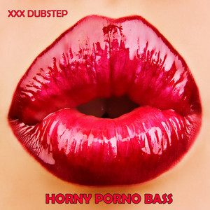 Horny Porno Bass - song and lyrics by XXX Dubstep | Spotify