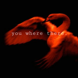 you where there. by Bitter Ends