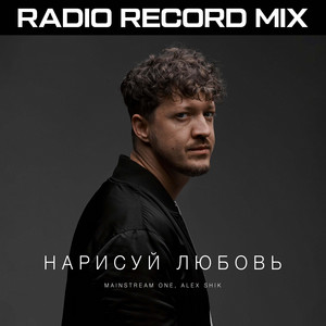 Нарисуй любовь - RADIO RECORD MIX by Mainstream One, Alex Shik, Radio Record